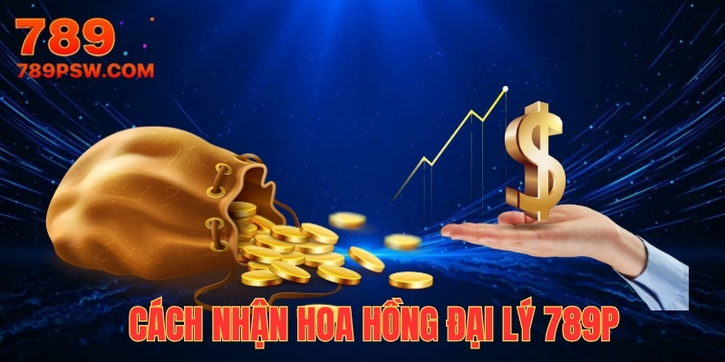 Cách nhận hoa hồng đại lý tại nhà cái 789P