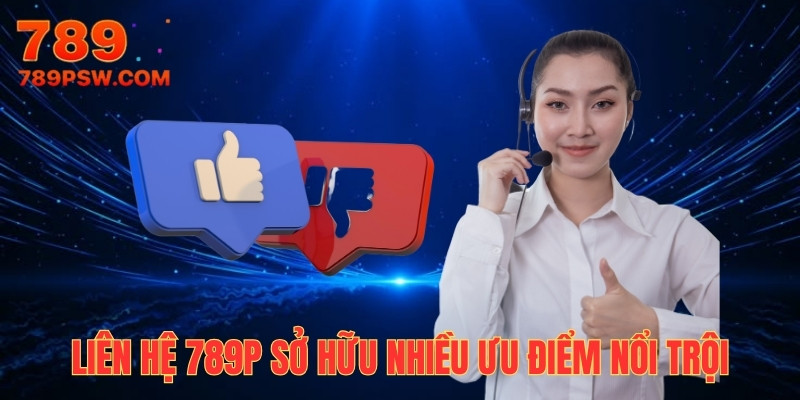 Dịch vụ liên hệ 789P có nhiều ưu điểm nổi trội