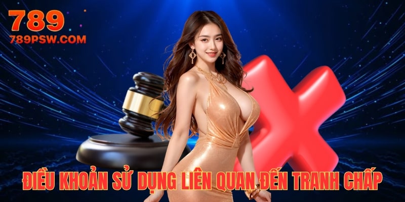 Điều khoản tranh chấp và khiếu nại tại 789P