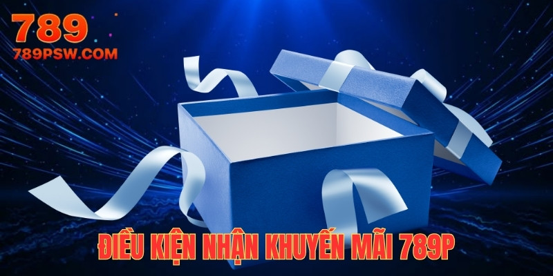 Điều kiện nhận khuyến mãi 789P mọi người cần tuân thủ