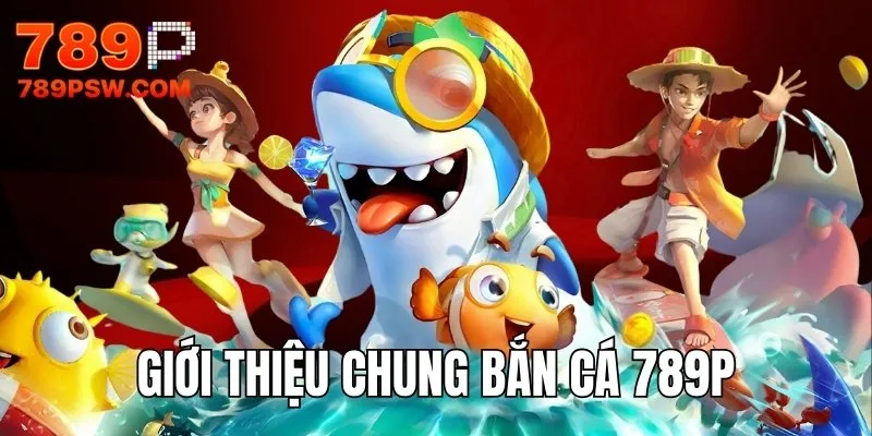 Giới thiệu chung game săn cá online 789P net