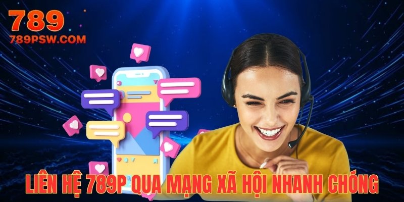 Liên hệ nhân viên 789P qua mạng xã hội phổ biến