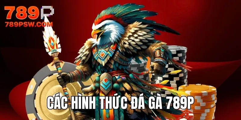 Các hình thức đá gà 789P được ưa chuộng nhất