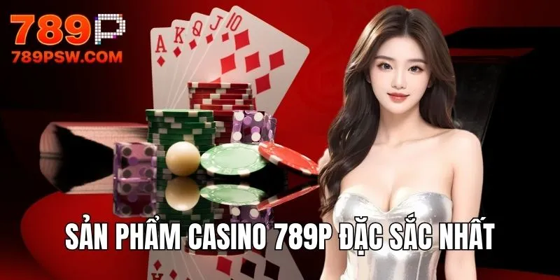 Danh sách sản phẩm Casino 789P đặc sắc nhất