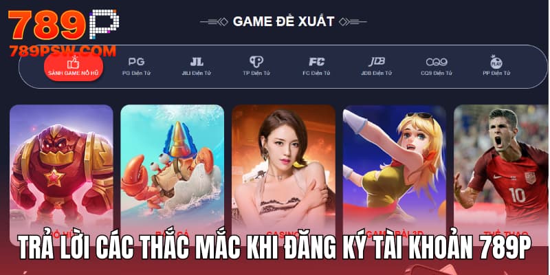 Trả lời các thắc mắc khi đăng ký tài khoản 789P